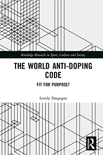 The World Anti-Doping Code: Fit for Purpose? (Routledge Research in Sport, Culture and Society)