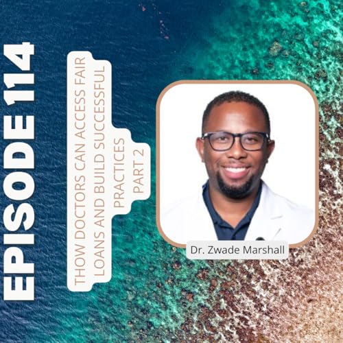 『Ep114: How Doctors Can Access Fair Loans and Build Successful Practices: Financial Freedom with Doc2Doc CEO Dr. Zwade Marshall - Part 2』のカバーアート