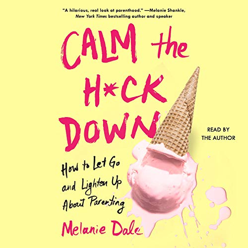 Télécharger Calm the H*ck Down: How to Let Go and Lighten Up About Parenting Livre eBook France