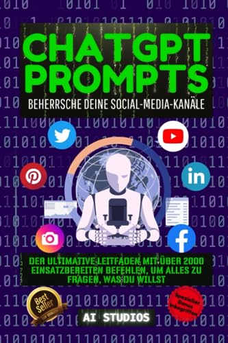 ChatGPT Prompts: Beherrsche deine Social-Media-Kanäle. Der Ultimative Leitfaden mit über 2000 Einsatzbereiten Befehlen, um alles zu Fragen, was Sie Wollen.