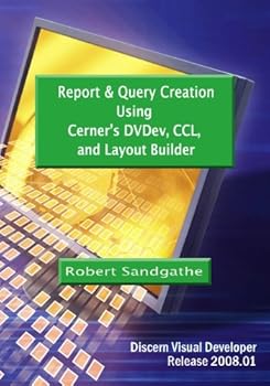 Paperback Report & Query Creation Using Cerner's DVDev, CCL and Layout Builder: Discern Visual Developer Release 2008.01 Book