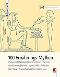  100 Ernährungs-Mythen: Alkohol, Chia-Samen, Energydrinks, Fasten, Fisch, Granderwasser, Grüner Tee, Ingwer, Milch, Probiotika, Rotwein, Salz, Stevia, Vollkorn, Weizen, Zucker u.v.a.