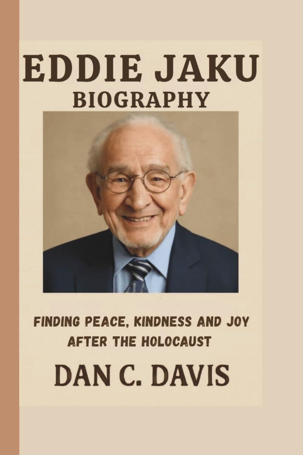 EDDIE JAKU BIOGRAPHY: Finding Peace, Kindness and Joy After The Holocaust