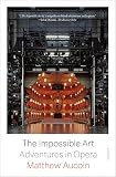 The Impossible Art: Adventures in Opera (English Edition)