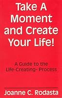 Take a Moment and Create Your Life! 0965262804 Book Cover