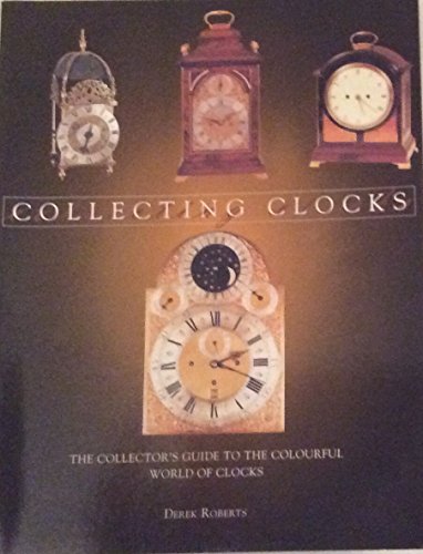 Collecting Clocks: The Collector's Guide to the Colorful World of...