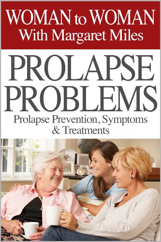 Prolapse Problems: Prolapse Prevention, Symptoms and Treatment (Woman to Woman with Margaret Miles Book 1)