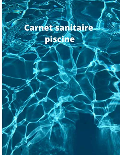 Carnet sanitaire piscine: Carnet Sanitaire des Eaux de Piscine | Registre piscine | Carnet entretien | 107 pages 8,5 x 11 pouces ( 21,59 x 27,94 cm )