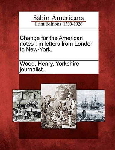 Change for the American Notes: In Letters from London to New-York.