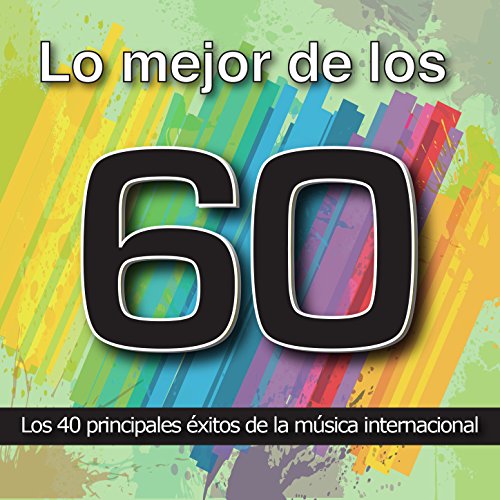 Lo Mejor de los 60: Los 40 Principales xitos de la Msica Internacional. Cuarenta Canciones Soul, Oldies, Pop Rock y R&B Aos Sesenta