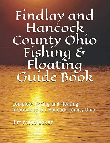 Findlay and Hancock County Ohio Fishing & Floating Guide Book: Complete fishing and floating information for Hancock County Ohio (Ohio Fishing & Floating Guide Books)