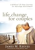 Life Change for Couples: A Biblical 12-Step Process for Marriage Enrichment by James Reeves (August 01,2013)