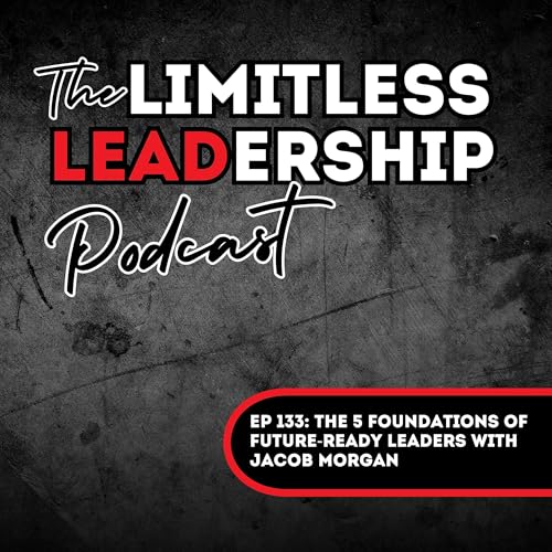 Ep 133: The 5 Foundations of Future-Ready Leaders with Jacob Morgan