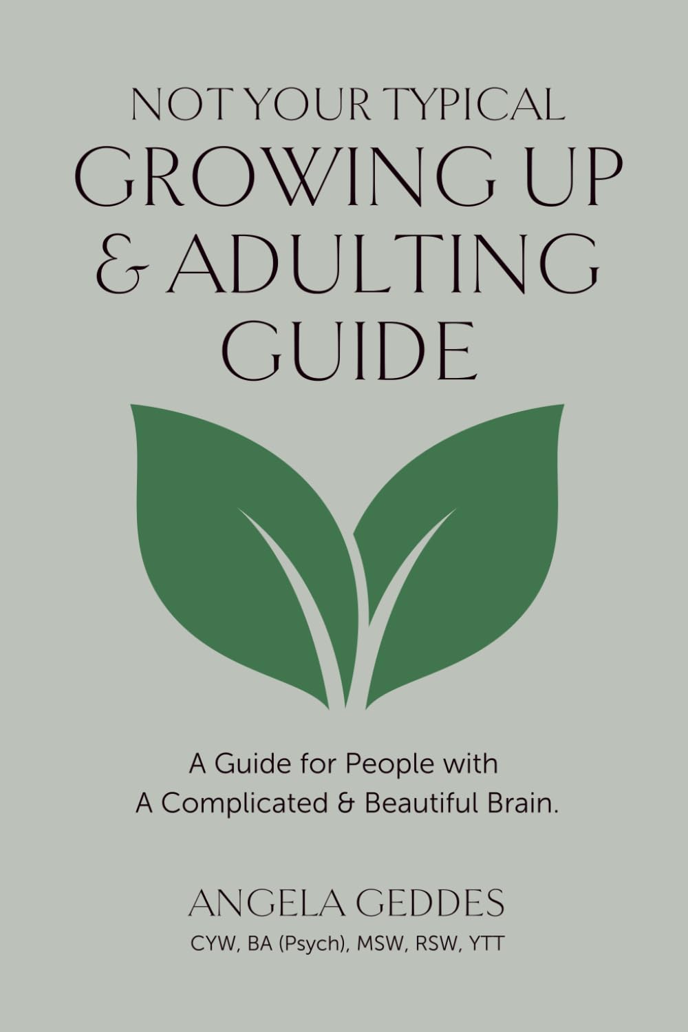 Not Your Typical Growing Up & Adulting Guide: A Guide for People with A Complicated & Beautiful Brain.