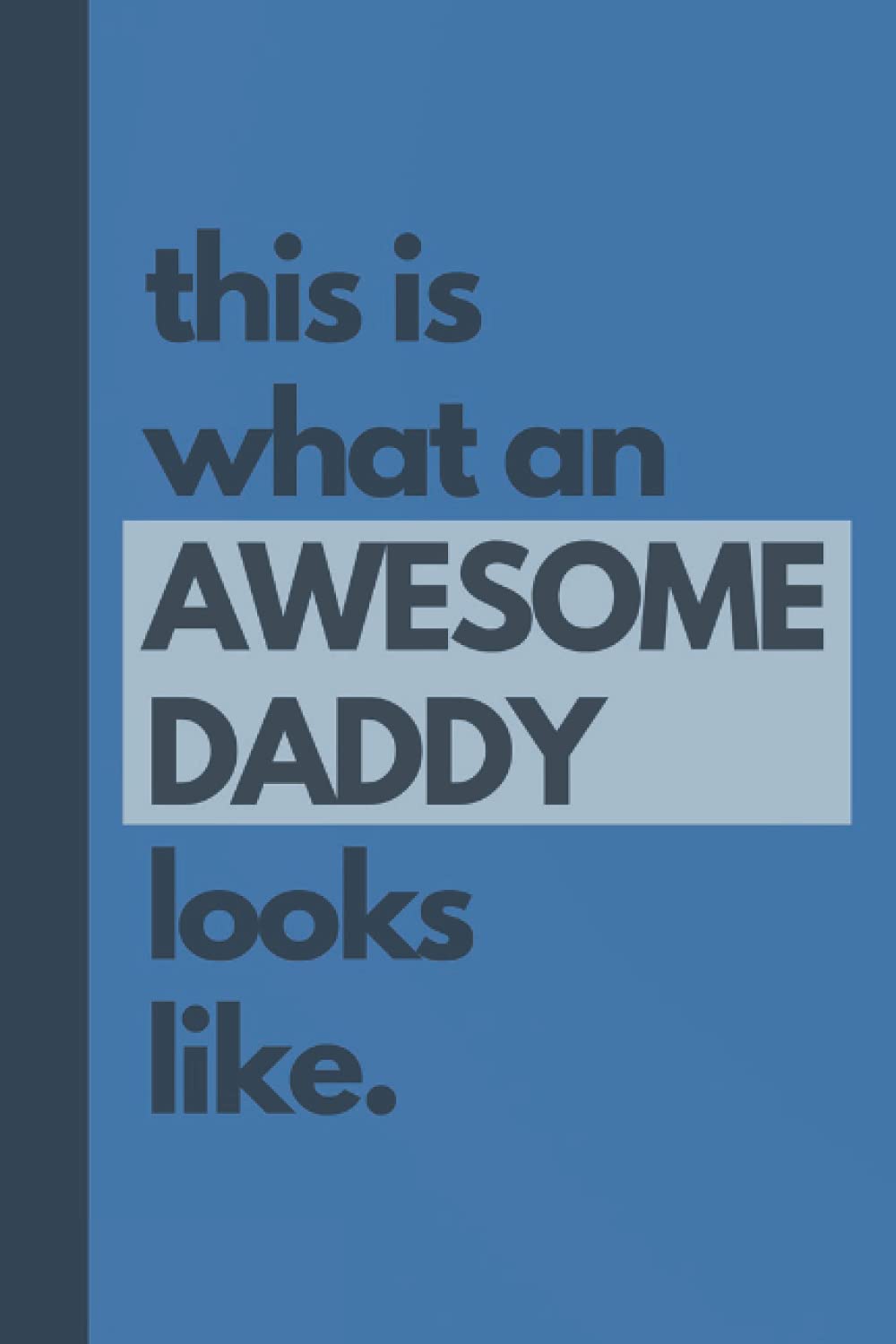 This is what an awesome Daddy looks like: Lined Journal Notebook | Gifts for Dads Birthday Christmas Fathers Day | Daddy Gift from Daughter or Son | Daddy Present | Unique Notebook