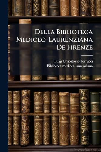 Della Biblioteca Mediceo-Laurenziana De Firenze (Italian Edition)