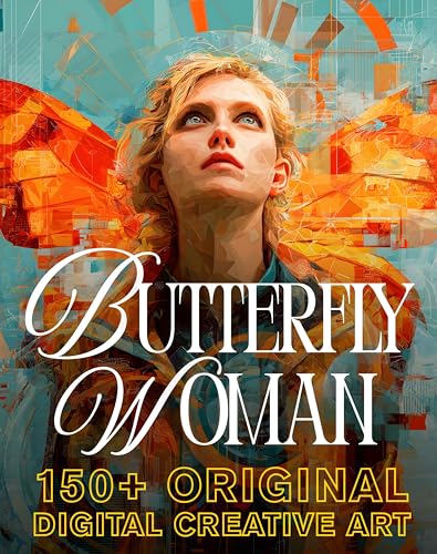 Butterfly Woman: Original Digital Creative Art: 150+ breathtaking AI-generated artworks celebrating the eternal dance between feminine grace and butterfly metamorphosis | Premium color ink & Paper