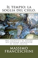 Il Tempio: La Soglia del Cielo.: Dai Sacrifici Di Adamo All'estremo Sacrificio Di Ges� Cristo. 1517257492 Book Cover