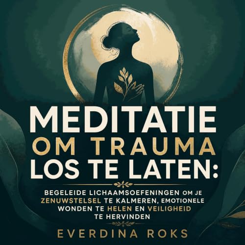 『Meditatie om trauma los te laten: Begeleide lichaamsoefeningen om je zenuwstelsel te kalmeren, emotionele wonden te helen en