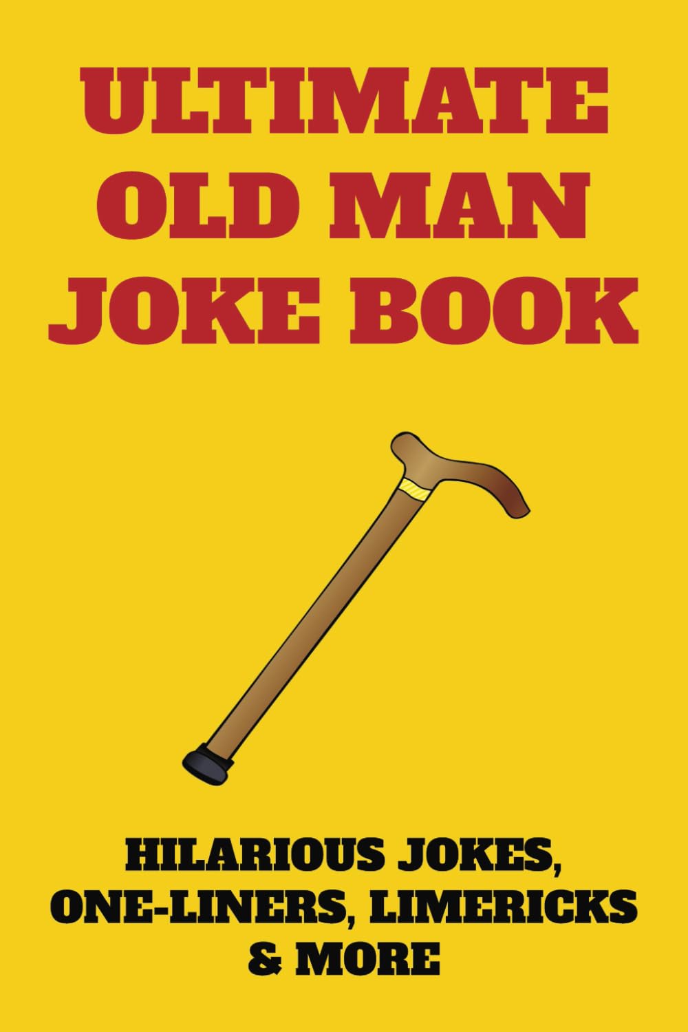Ultimate Old Man Joke Book: 240+ Hilarious Jokes, One-Liners, Limericks and More for Adults, Seniors and Teens, Unique Fun and Holidays Gift For Grandpas, Dads and All Men
