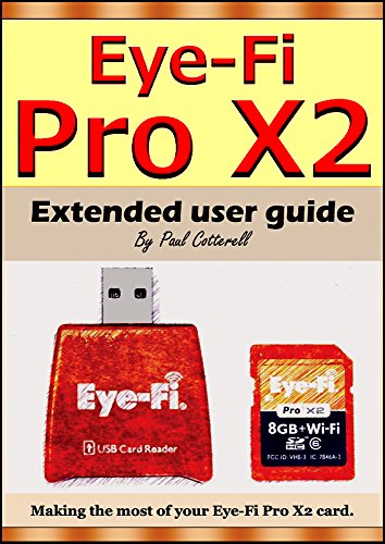 Eye Fi Pro x2 Extended User Guide: Getting the most from your Eye Fi Pro x2 card. (English Edition)