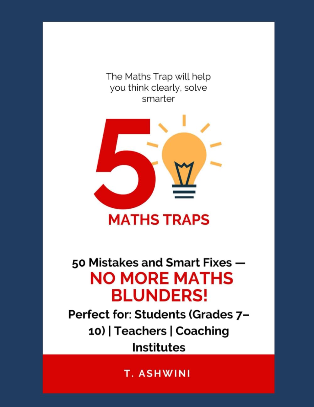 The Maths Trap: 50 Mistakes and Smart Fixes: A Student-Friendly Guide to Avoid Common Math Errors and Learn Smart Tricks