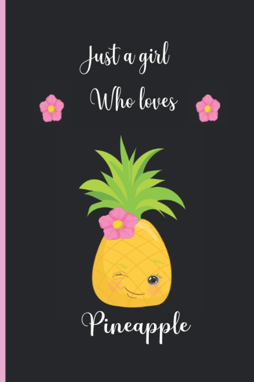 Just A Girl Who Loves Pineapples Notebook: Notebook Journal: Perfect Gift For Pineapple Lovers 6 x 9 Inches - 120 Lined Pages