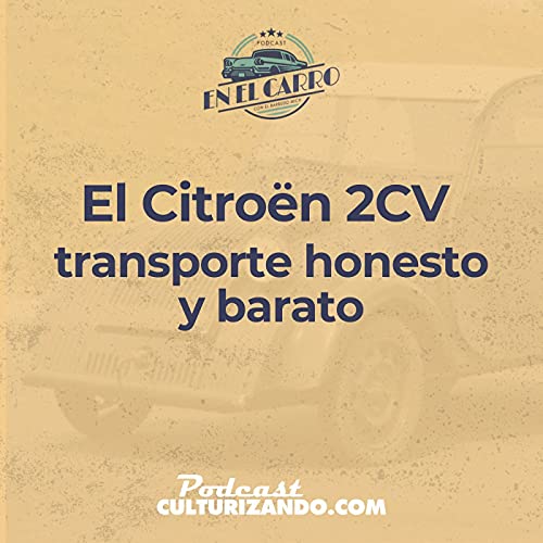 E18 &bull; El Citro&euml;n 2CV, transporte honesto y barato &bull; Historia Automotriz &bull; Culturizando copertina
