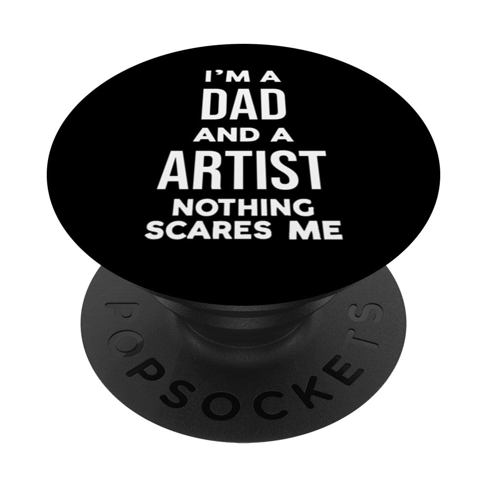 Funny I'm a Dad and an Artist Nothing Scares Me PopSockets Swappable PopGrip, Black