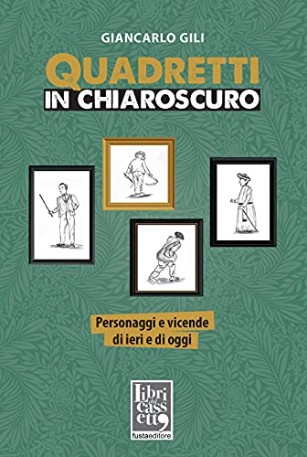  Quadretti in chiaroscuro. Personaggi e vicende di ieri e di oggi