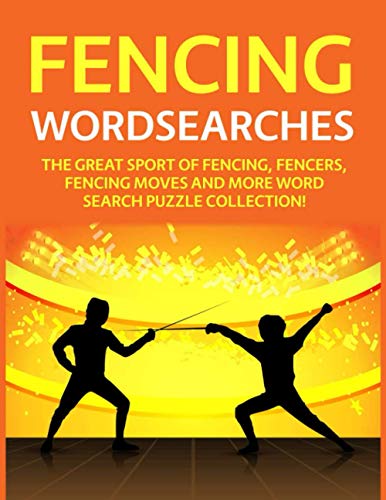 Fencing Wordsearches: The Great Sport of Fencing, Fencers, Fencing Moves and More Word Search Puzzle Collection!