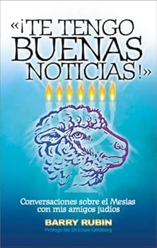 Te Tengo Buenas Noticias: Conversaciones Sobre El Mesias Con MIS Amigos Judios