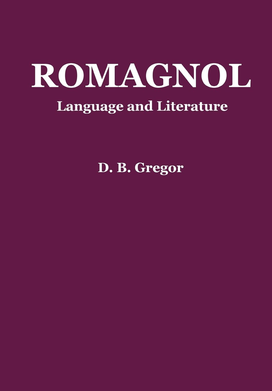 Romagnol: Language and Literature: Language and Literature - A Grammar and an Anthology