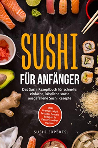 Sushi für Anfänger - Das Sushi Rezeptbuch für schnelle, einfache und ...
