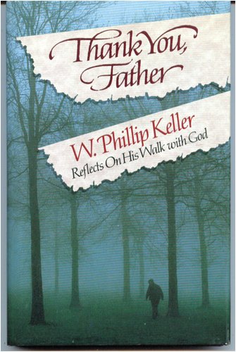 Thank You, Father!: W. Phillip Keller Reflects on His Walk With God Thank You, Father!: W. Phillip Keller Reflects on His Walk With God