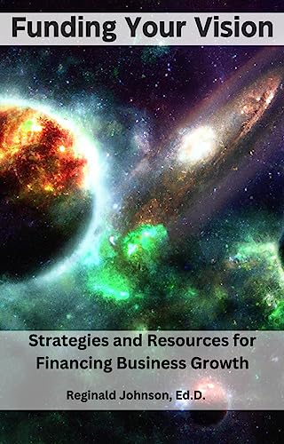 Funding Your Vision: Strategies and Resources for Financing Business Growth: Unlocking Financial Potential