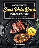  Das ultimative Sous Vide Buch für Anfänger: Einfache und schmackhafte Rezepte zum Schongaren im Vakuum inkl. Sous Vide Dessert Spezial