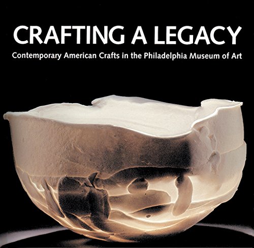 Crafting a Legacy: Contemporary American Crafts at the Philadelphia Museum of Art: Contemporary American Crafts in the Philadelphia Museum of Art