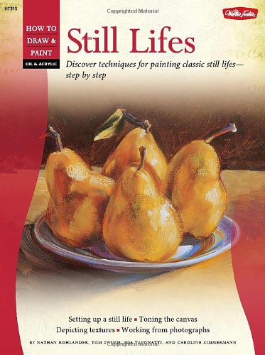 Oil & Acrylic: Still Lifes: Discover techniques for painting traditional scenes-step by step (How to Draw & Paint)
