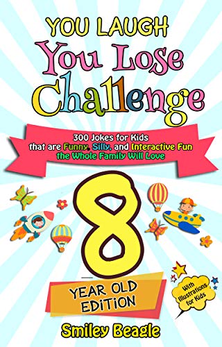 You Laugh You Lose Challenge - 8-Year-Old Edition: 300 Jokes for Kids that are Funny, Silly, and Interactive Fun the Whole Family Will Love - With Illustrations ... for Kids (You L