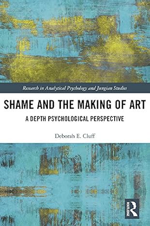 Shame and the making of art : a depth psychological perspective /