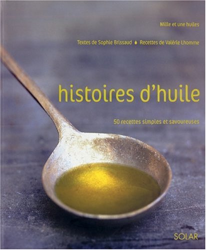 Histoires d'huile : 50 recettes simples et savoureuses