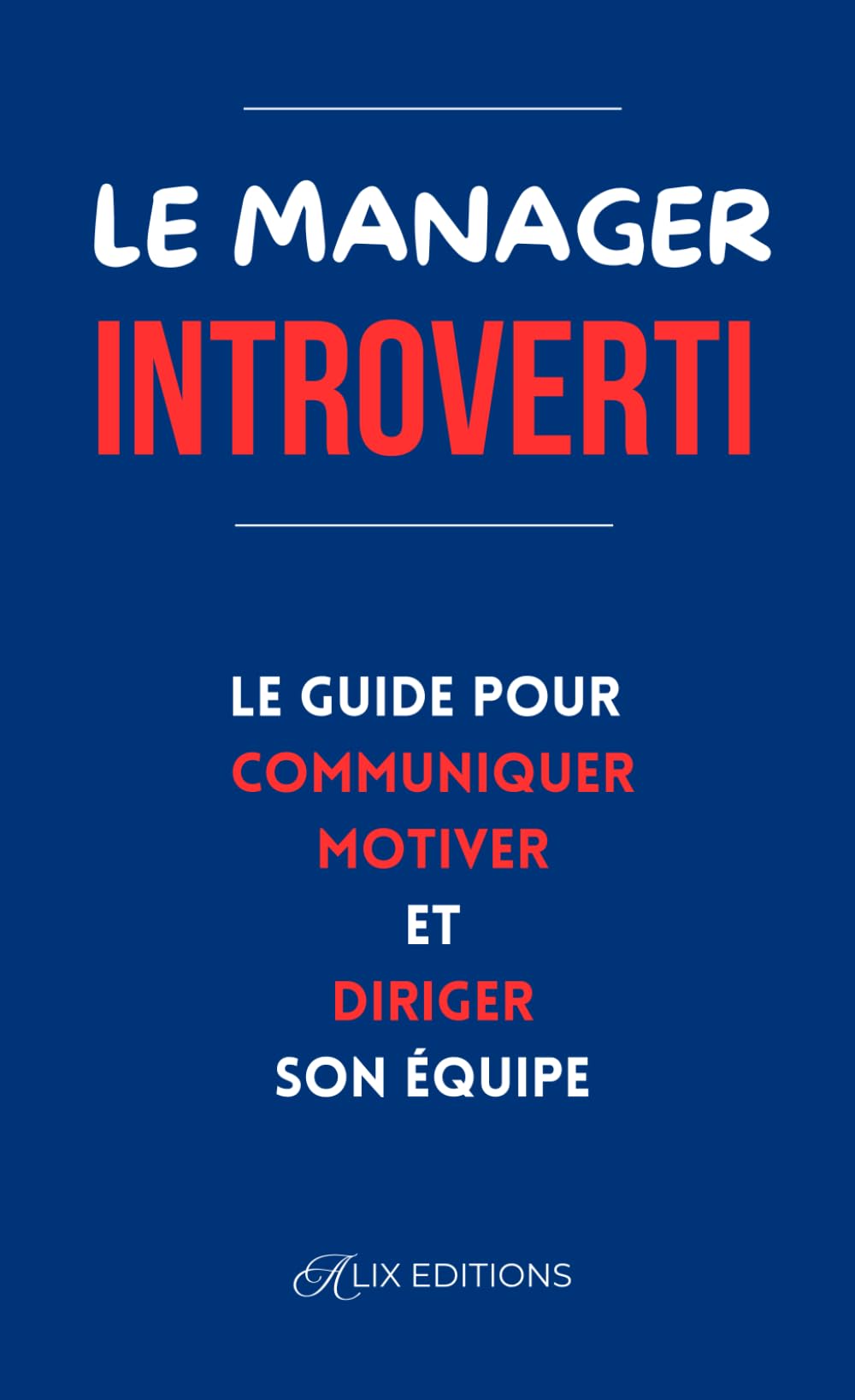Le manager introverti : Le guide pour communiquer motiver et diriger son équipe