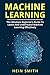 Machine Learning: The Absolute Beginners Guide To Learn And Understand Machine Learning Effectively