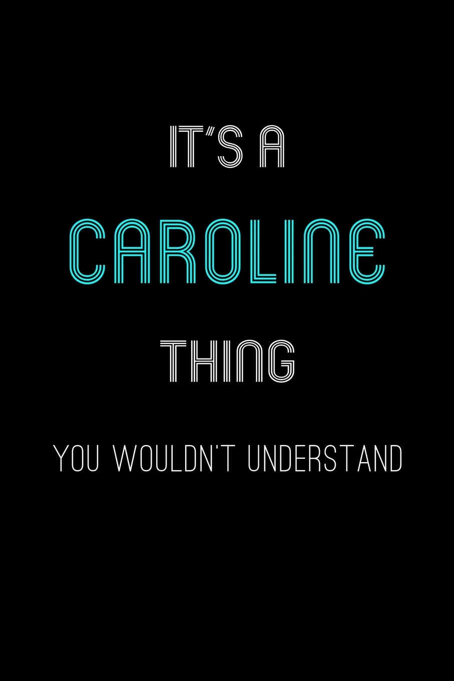 It's A Caroline Thing, You Wouldn't Understand: Personalized Notebook Journal With Name Blank Lined Customized Diary Logbook Gifts