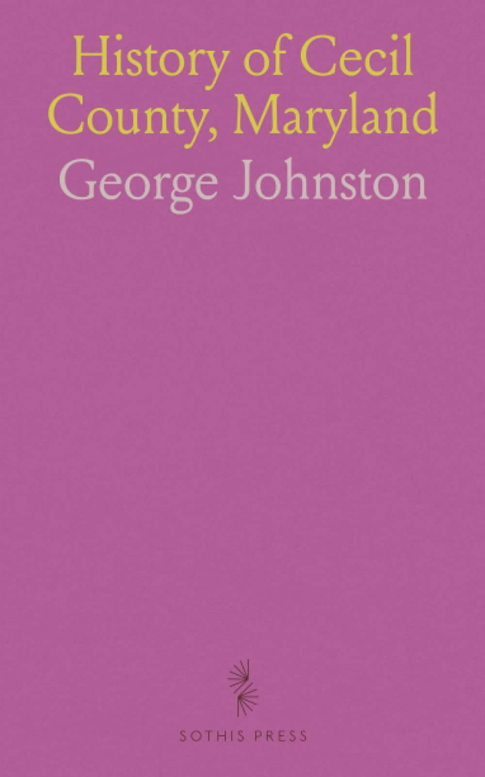 History of Cecil County, Maryland: And the Early Settlements Around the Head of Chesapeake Bay and on the Delaware River, With Sketches of Some of the Old Families of Cecil County
