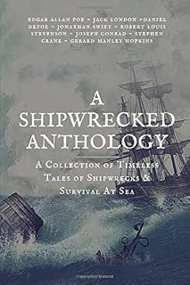 A Shipwrecked Anthology: A Collection of Timeless Tales of Shipwrecks & Survival At Sea