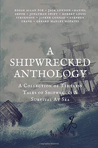 A Shipwrecked Anthology: A Collection of Timeless Tales of Shipwrecks & Survival At Sea
