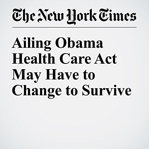 Ailing Obama Health Care Act May Have to Change to Survive cover art