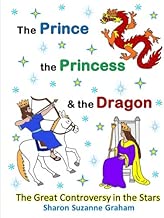 The Prince, the Princess & the Dragon: The Great Controversy in the Stars (Gospel in the Stars) (Volume 1)